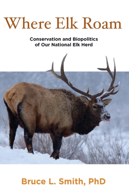 Where Elk Roam : Conservation and Biopolitics of Our National Elk Herd, PDF eBook