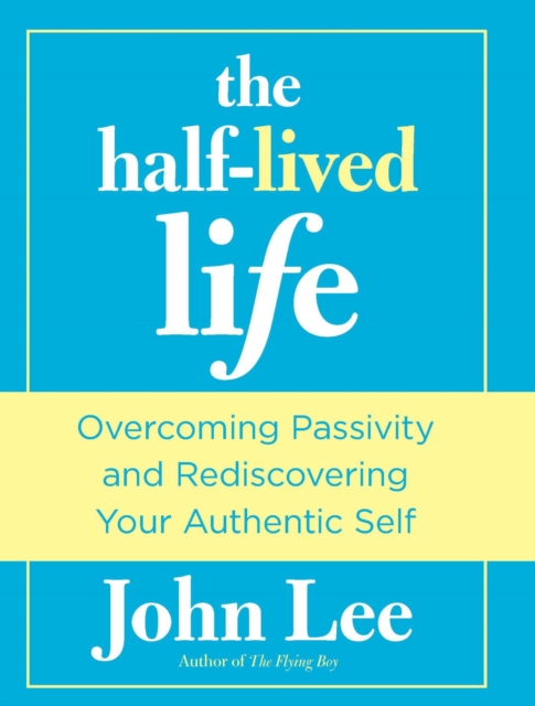 Half-Lived Life : Overcoming Passivity and Rediscovering Your Authentic Self, EPUB eBook