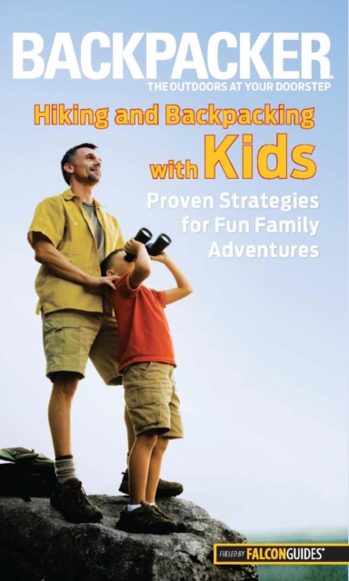Backpacker Magazine's Hiking and Backpacking with Kids : Proven Strategies For Fun Family Adventures, EPUB eBook