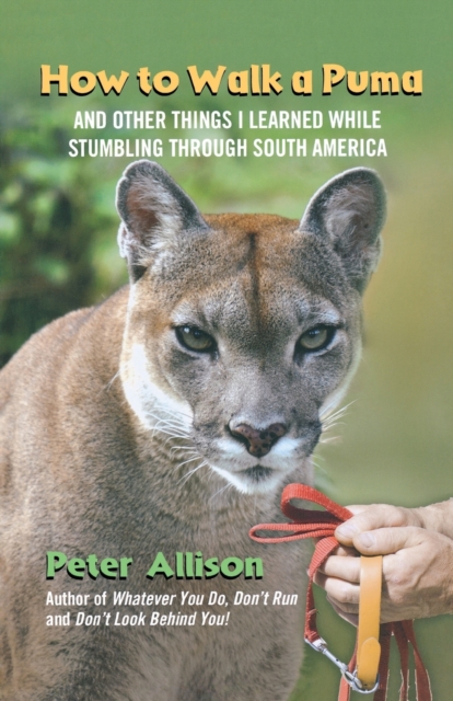 How to Walk a Puma : And Other Things I Learned While Stumbling Through South America, Paperback / softback Book