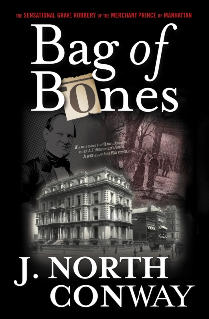 Bag of Bones : The Sensational Grave Robbery of the Merchant Prince of Manhattan, Hardback Book