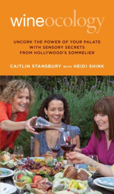 Wineocology : Uncork The Power Of Your Palate With Sensory Secrets From Hollywood's Sommelier, Paperback / softback Book
