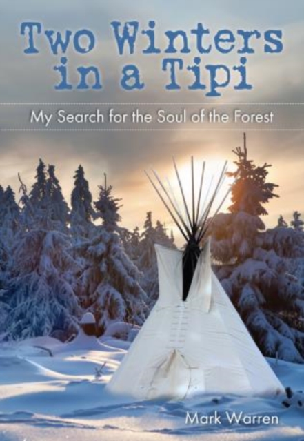 Two Winters in a Tipi : My Search For The Soul Of The Forest, Paperback / softback Book