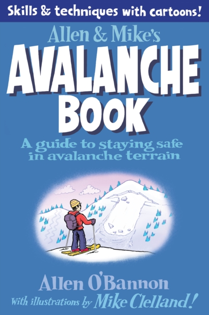 Allen & Mike's Avalanche Book : A Guide To Staying Safe In Avalanche Terrain, Paperback / softback Book