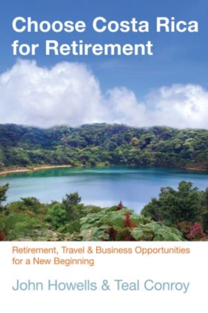 Choose Costa Rica for Retirement : Retirement, Travel & Business Opportunities For A New Beginning, Paperback / softback Book