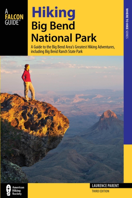 Hiking Big Bend National Park : A Guide to the Big Bend Area's Greatest Hiking Adventures, including Big Bend Ranch State Park, Paperback / softback Book