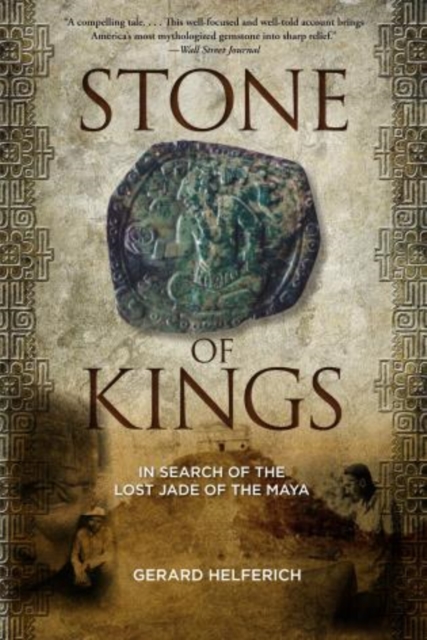 Stone of Kings : In Search of The Lost Jade of The Maya, Paperback / softback Book