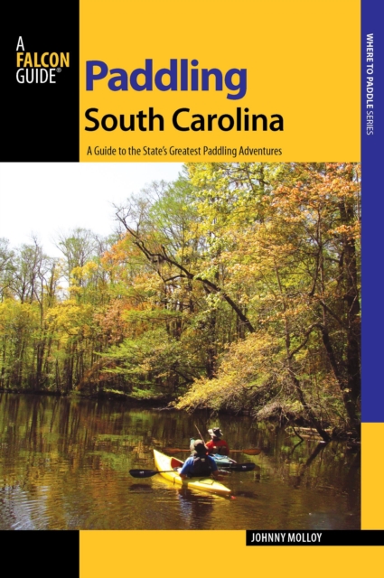Paddling South Carolina : A Guide to the State's Greatest Paddling Adventures, Paperback / softback Book