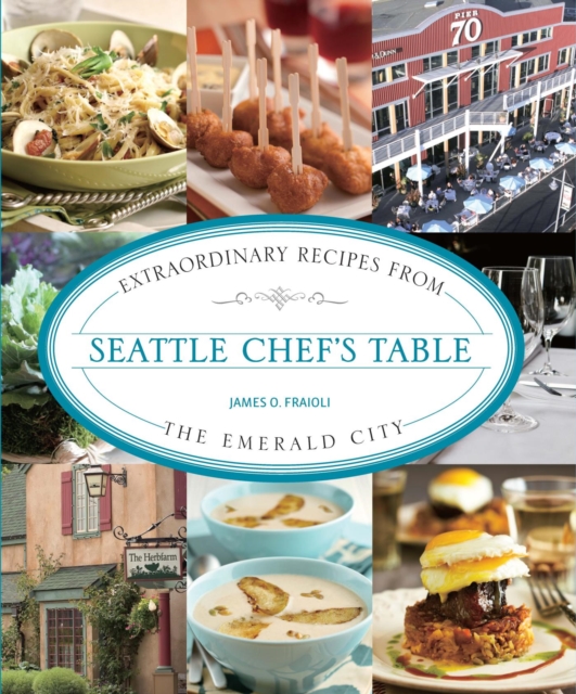 Seattle Chef's Table : Extraordinary Recipes from the Emerald City, EPUB eBook