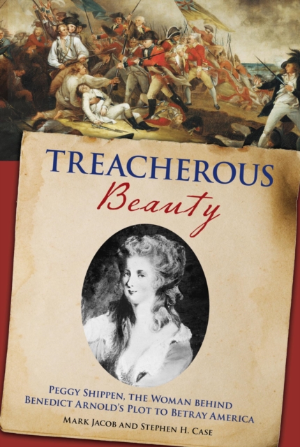 Treacherous Beauty : Peggy Shippen, the Woman behind Benedict Arnold's Plot to Betray America, EPUB eBook