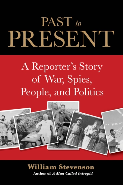 Past to Present : A Reporter's Story of War, Spies, People, and Politics, EPUB eBook