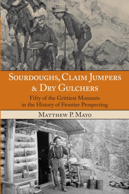Sourdoughs, Claim Jumpers & Dry Gulchers : Fifty of the Grittiest Moments in the History of Frontier Prospecting, PDF eBook