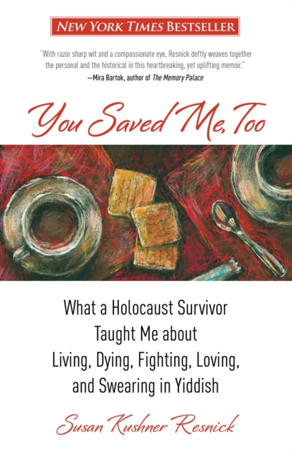 You Saved Me, Too : What A Holocaust Survivor Taught Me About Living, Dying, Fighting, Loving, And Swearing In Yiddish, EPUB eBook