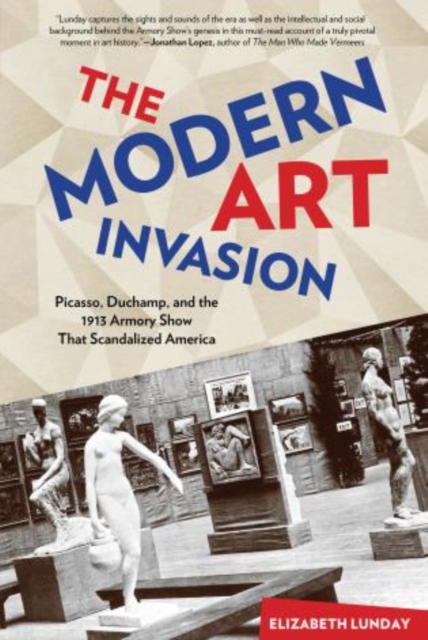Modern Art Invasion : Picasso, Duchamp, And The 1913 Armory Show That Scandalized America, Hardback Book