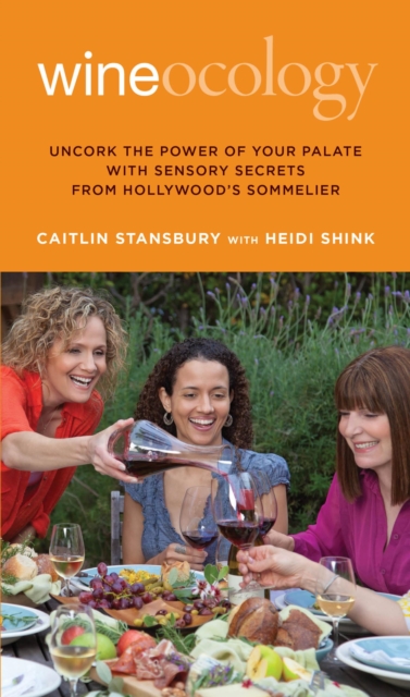 Wineocology : Uncork The Power Of Your Palate With Sensory Secrets From Hollywood's Sommelier, EPUB eBook