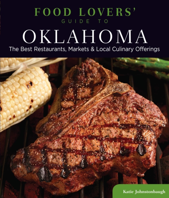 Food Lovers' Guide to(R) Oklahoma : The Best Restaurants, Markets & Local Culinary Offerings, EPUB eBook