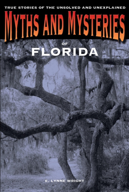 Myths and Mysteries of Florida : True Stories of the Unsolved and Unexplained, EPUB eBook
