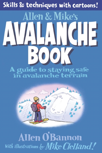 Allen & Mike's Avalanche Book : A Guide to Staying Safe in Avalanche Terrain, EPUB eBook