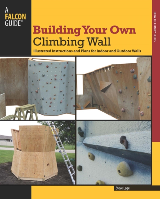 Building Your Own Climbing Wall : Illustrated Instructions and Plans for Indoor and Outdoor Walls, EPUB eBook