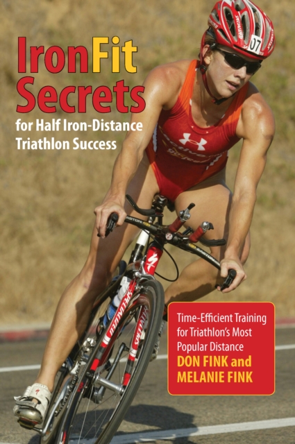 IronFit Secrets for Half Iron-Distance Triathlon Success : Time-Efficient Training For Triathlon's Most Popular Distance, Paperback / softback Book