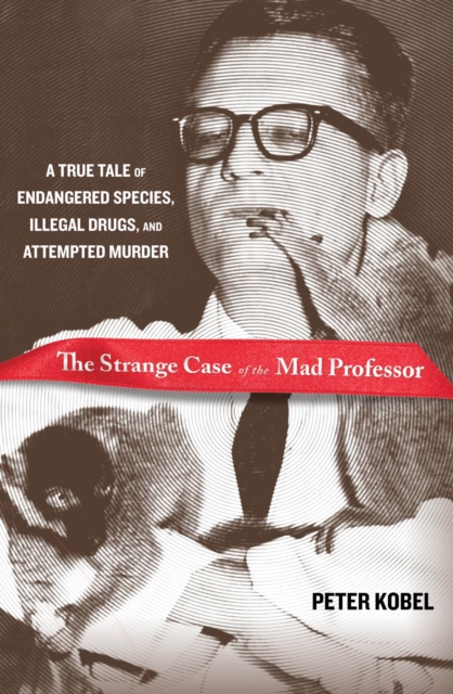 Strange Case of the Mad Professor : A True Tale of Endangered Species, Illegal Drugs, and Attempted Murder, EPUB eBook