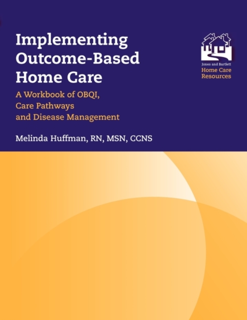 Implementing Outcome-Based Home Care: A Workbook of OBQI, Care Pathways and Disease Management : A Workbook of OBQI, Care Pathways and Disease Management, Paperback / softback Book