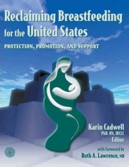 Reclaiming Breastfeeding for the United States:  Protection, Promotion and Support : Protection, Promotion and Support, Paperback / softback Book