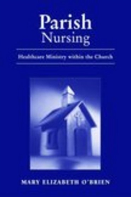 Parish Nursing : Healthcare Ministry within the Church, Paperback Book