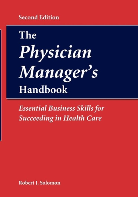 The Physician Manager's Handbook:  Essential Business Skills for Succeeding in Health Care : Essential Business Skills for Succeeding in Health Care, Hardback Book