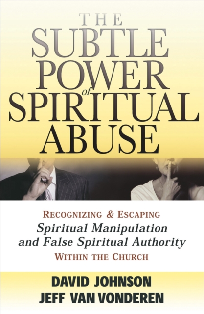 The Subtle Power of Spiritual Abuse - Recognizing and Escaping Spiritual Manipulation and False Spiritual Authority Within the Church, Paperback / softback Book