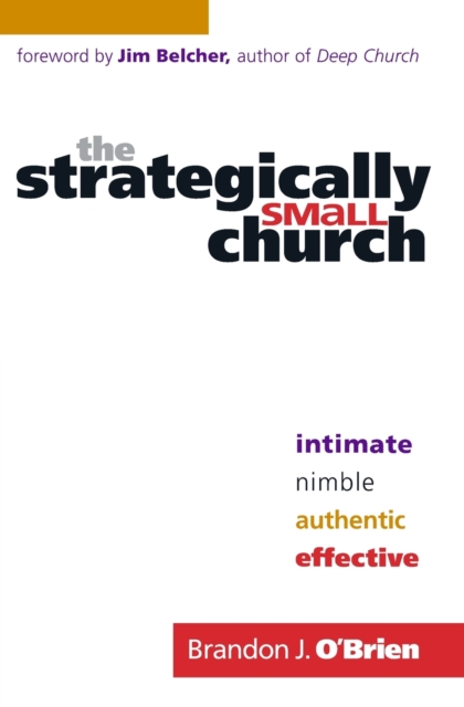 The Strategically Small Church - Intimate, Nimble, Authentic, and Effective, Paperback / softback Book
