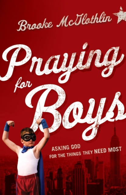 Praying for Boys : Asking God for the Things They Need Most, Paperback / softback Book