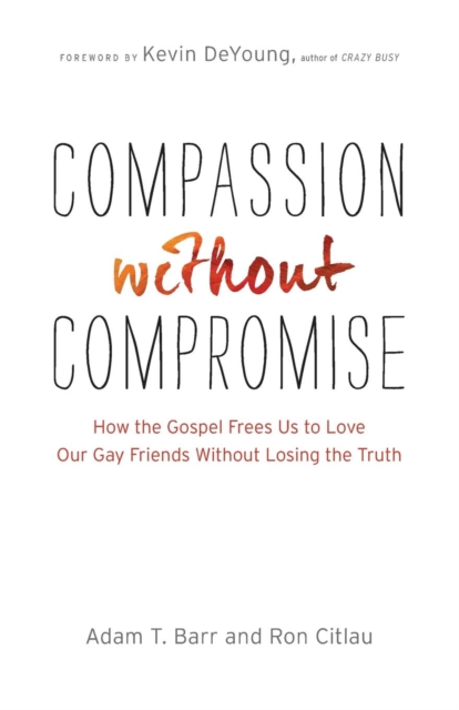 Compassion without Compromise – How the Gospel Frees Us to Love Our Gay Friends Without Losing the Truth, Paperback / softback Book