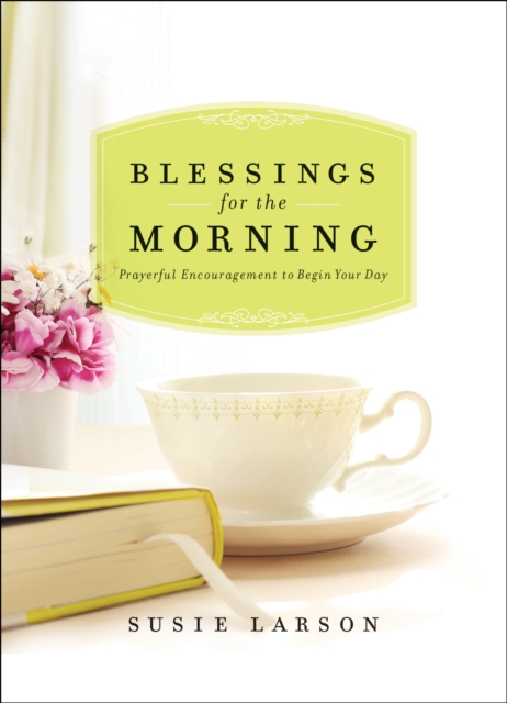 Blessings for the Morning : Prayerful Encouragement to Begin Your Day, Hardback Book