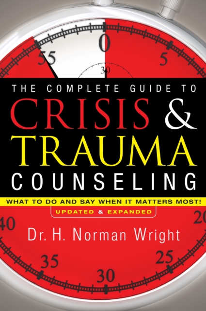 The Complete Guide to Crisis & Trauma Counseling - What to Do and Say When It Matters Most!, Hardback Book