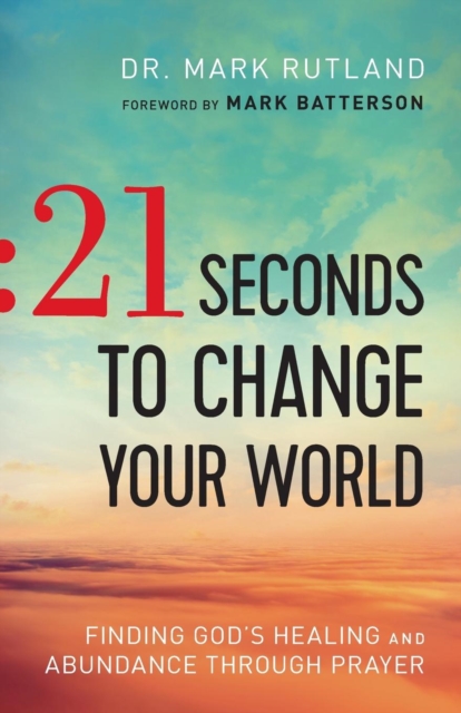 21 Seconds to Change Your World - Finding God`s Healing and Abundance Through Prayer, Paperback / softback Book
