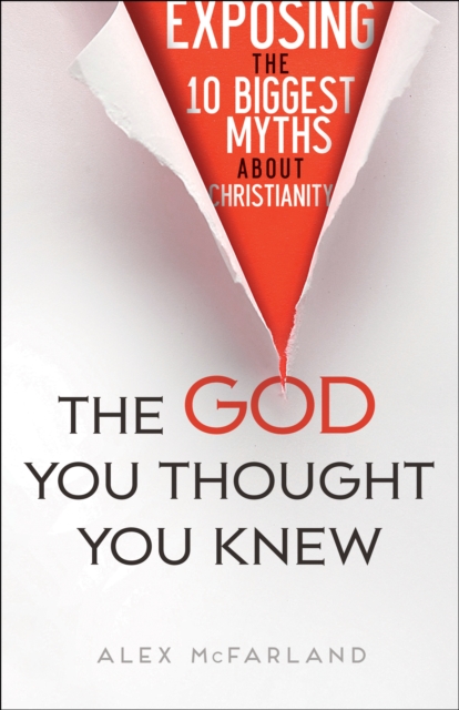 The God You Thought You Knew - Exposing the 10 Biggest Myths About Christianity, Paperback / softback Book