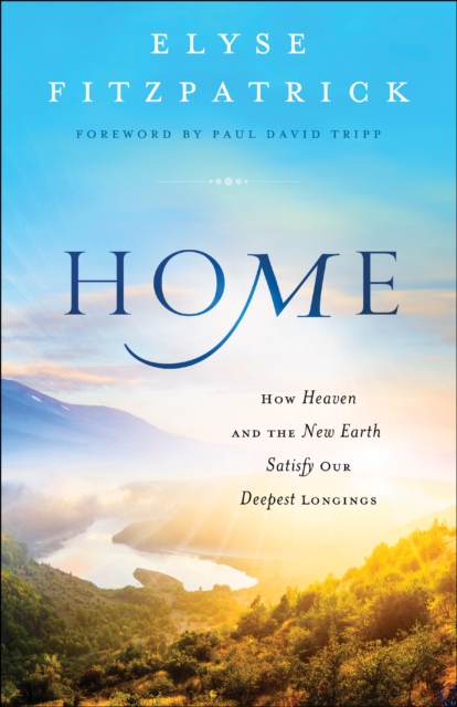 Home – How Heaven and the New Earth Satisfy Our Deepest Longings, Paperback / softback Book
