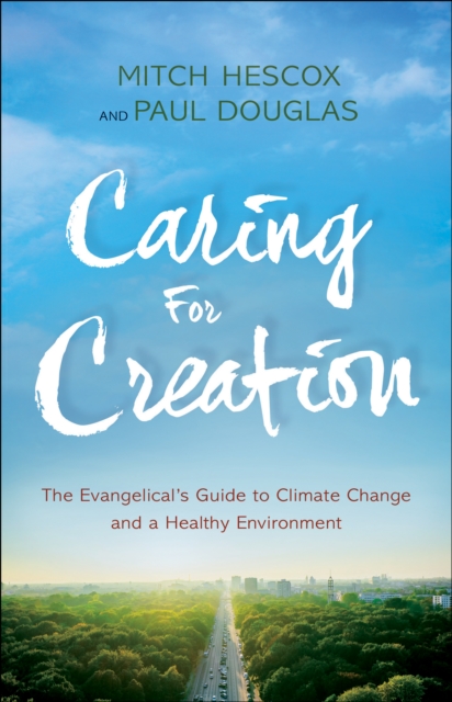 Caring for Creation - The Evangelical`s Guide to Climate Change and a Healthy Environment, Paperback / softback Book