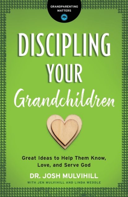 Discipling Your Grandchildren : Great Ideas to Help Them Know, Love, and Serve God, Paperback / softback Book