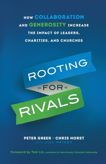 Rooting for Rivals - How Collaboration and Generosity Increase the Impact of Leaders, Charities, and Churches, Paperback / softback Book