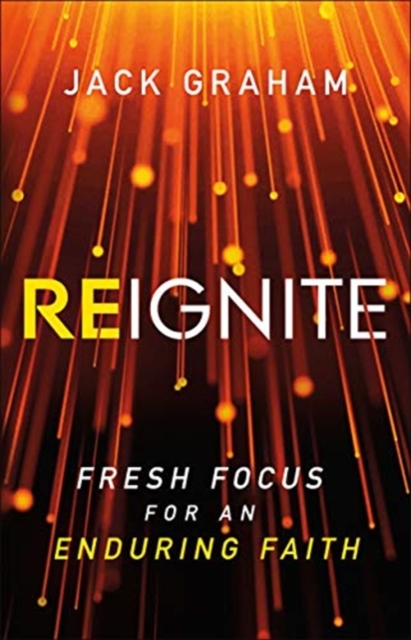 Reignite - Fresh Focus for an Enduring Faith, Hardback Book