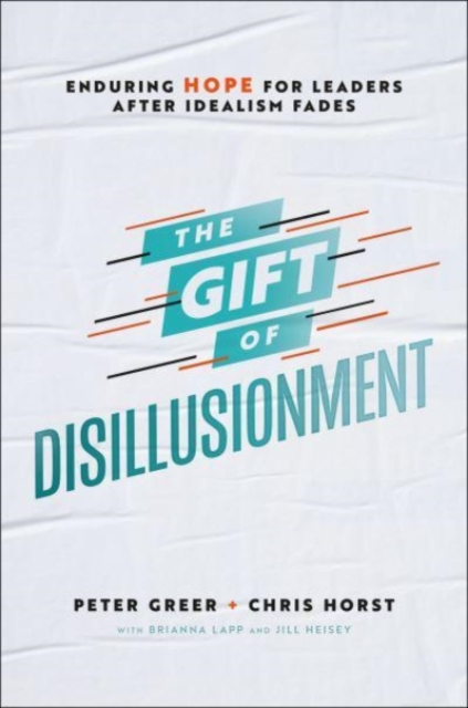 The Gift of Disillusionment : Enduring Hope for Leaders After Idealism Fades, Hardback Book
