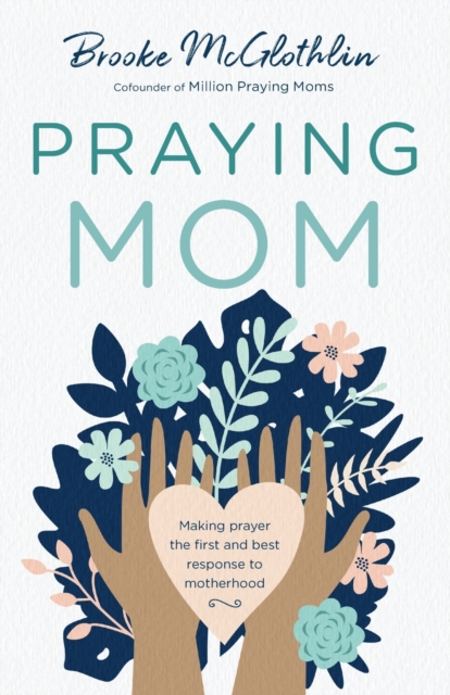 Praying Mom - Making Prayer the First and Best Response to Motherhood, Paperback / softback Book