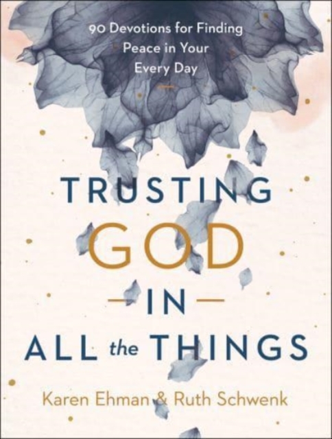 Trusting God in All the Things - 90 Devotions for Finding Peace in Your Every Day, Hardback Book