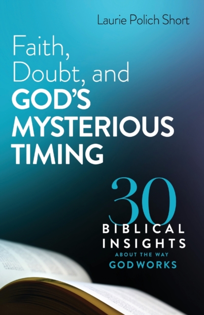 Faith, Doubt, and God`s Mysterious Timing - 30 Biblical Insights about the Way God Works, Paperback / softback Book