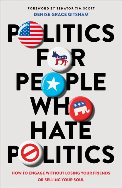 Politics for People Who Hate Politics – How to Engage without Losing Your Friends or Selling Your Soul, Paperback / softback Book