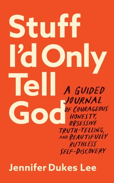 Stuff I`d Only Tell God - A Guided Journal of Courageous Honesty, Obsessive Truth-Telling, and Beautifully Ruthless Self-Discovery, Paperback / softback Book