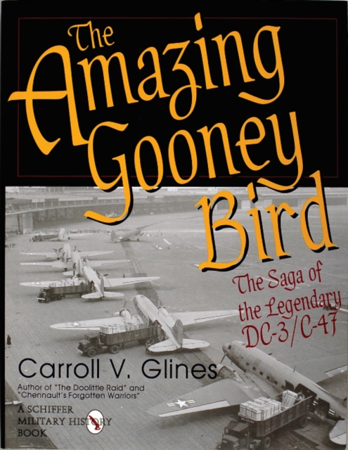 The Amazing Gooney Bird : The Saga of the Legendary DC-3/C-47, Hardback Book