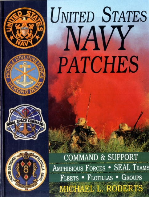 United States Navy Patches Series : Volume IV: Amphibious Forces, SEAL Teams, Fleets, Flotillas, Groups, Hardback Book